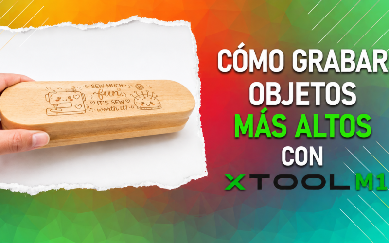 Cómo grabar objetos altos con xTool M1
